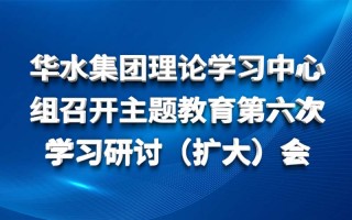 威客电竞集团理论学习中心组召开主题教育第六次 学习钻研（扩大）会